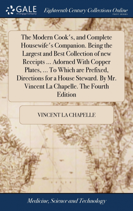The Modern Cook’s, and Complete Housewife’s Companion. Being the Largest and Best Collection of new Receipts ... Adorned With Copper Plates, ... To Which are Prefixed, Directions for a House Steward. 