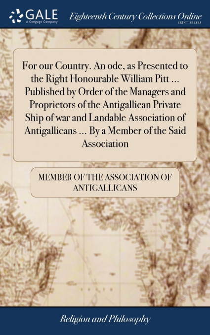 For our Country. An ode, as Presented to the Right Honourable William Pitt ... Published by Order of the Managers and Proprietors of the Antigallican Private Ship of war and Landable Association of An