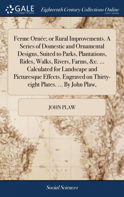 Ferme Ornée; or Rural Improvements. A Series of Domestic and Ornamental Designs, Suited to Parks, Plantations, Rides, Walks, Rivers, Farms, &c. ... Calculated for Landscape and Picturesque Effects. En
