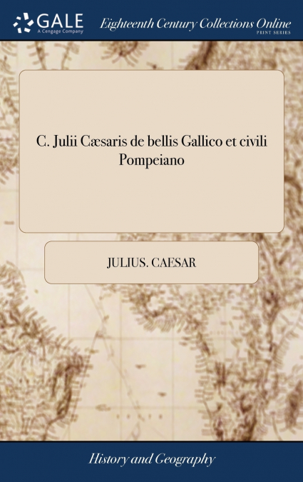 C. Julii Cæsaris de bellis Gallico et civili Pompeiano
