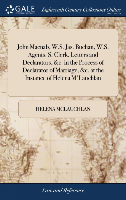 John Macnab, W.S. Jas. Buchan, W.S. Agents. S. Clerk. Letters and Declarators, &c. in the Process of Declarator of Marriage, &c. at the Instance of Helena M’Lauchlan