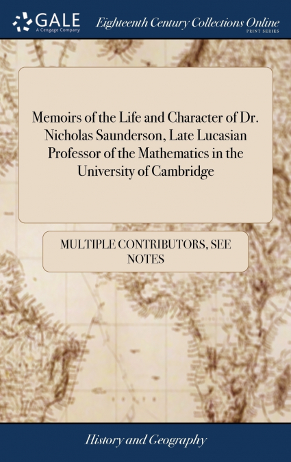 Memoirs of the Life and Character of Dr. Nicholas Saunderson, Late Lucasian Professor of the Mathematics in the University of Cambridge