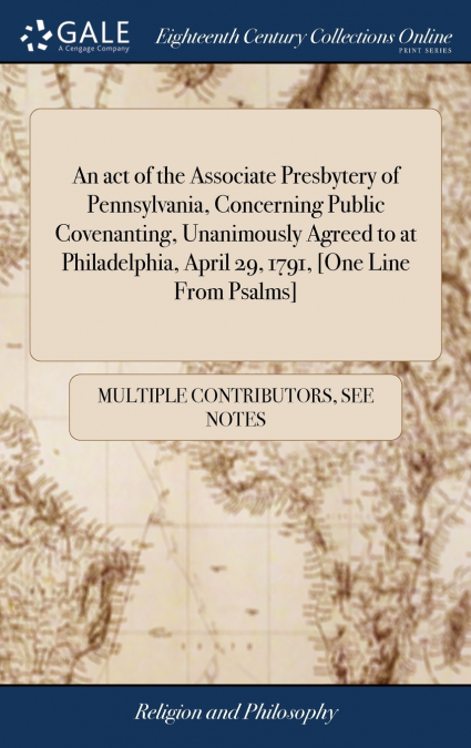 An act of the Associate Presbytery of Pennsylvania, Concerning Public Covenanting, Unanimously Agreed to at Philadelphia, April 29, 1791, [One Line From Psalms]