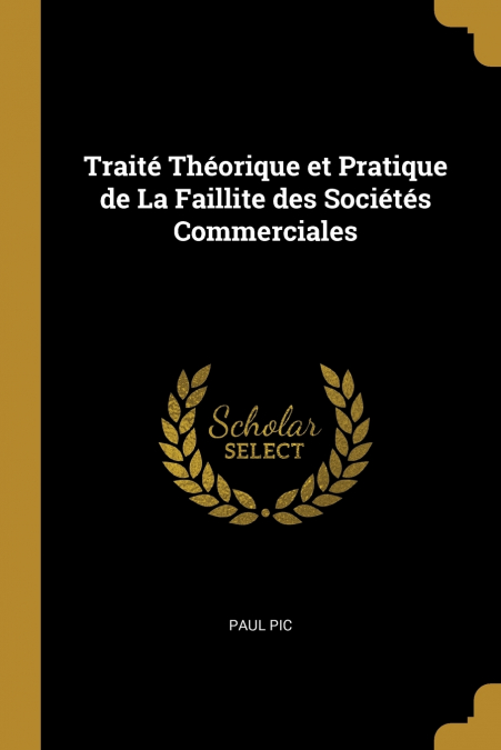 Traité Théorique et Pratique de La Faillite des Sociétés Commerciales