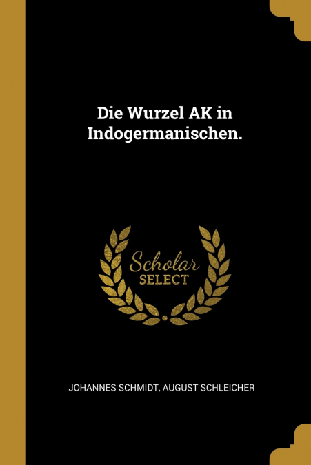Die Wurzel AK in Indogermanischen.