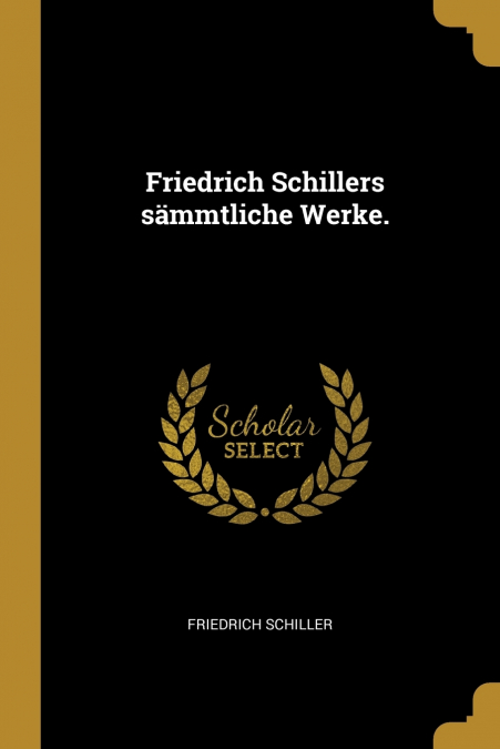 Friedrich Schillers sämmtliche Werke.