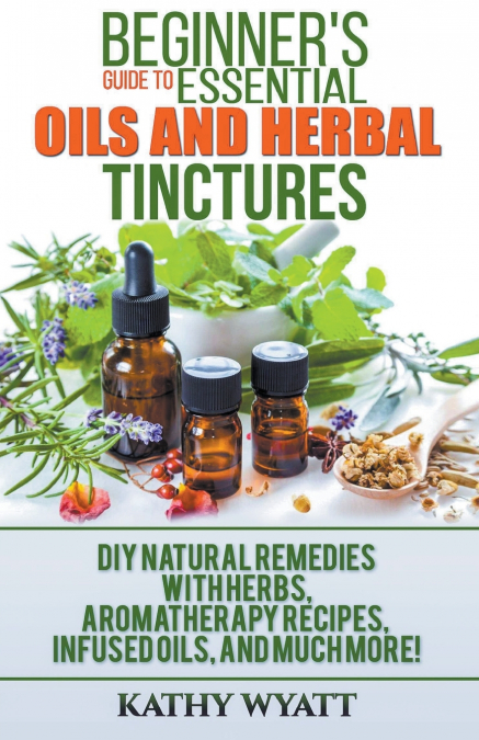 Beginner’s Guide to Essential Oils and Herbal Tinctures