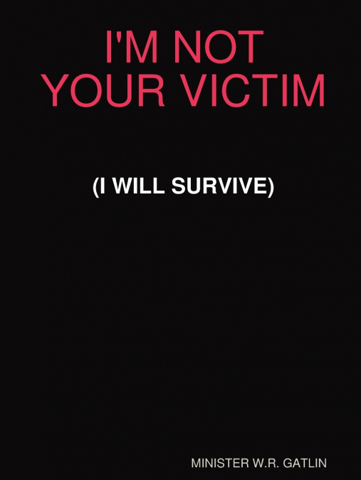I’M NOT YOUR VICTIM (I WILL SURVIVE)