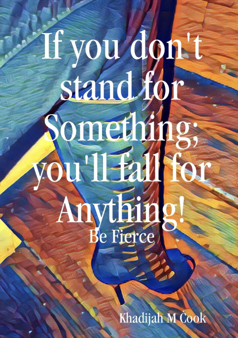 If you don’t stand for something; you’lll fall for anything