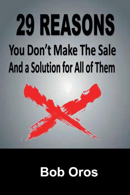 29 Reasons You Don’t Make the Sale and a Solution for All of Them