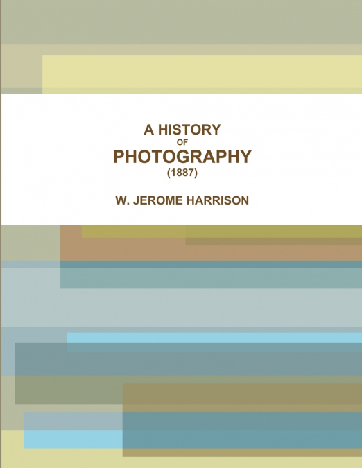 A HISTORY OF PHOTOGRAPHY (1887)