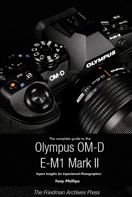 The Complete Guide to the Olympus O-MD E-M1 II (B&W Edition)