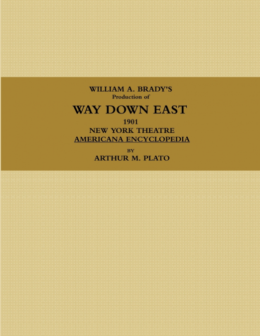 WILLIAM A. BRADY’S Production of WAY DOWN EAST.  1901, NEW YORK THEATRE, AMERICANA ENCYCLOPEDIA.