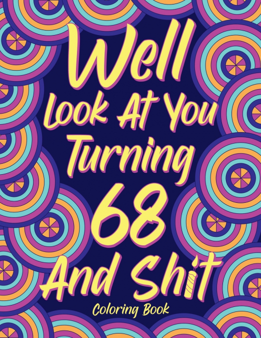 Well Look at You Turning 68 and Shit