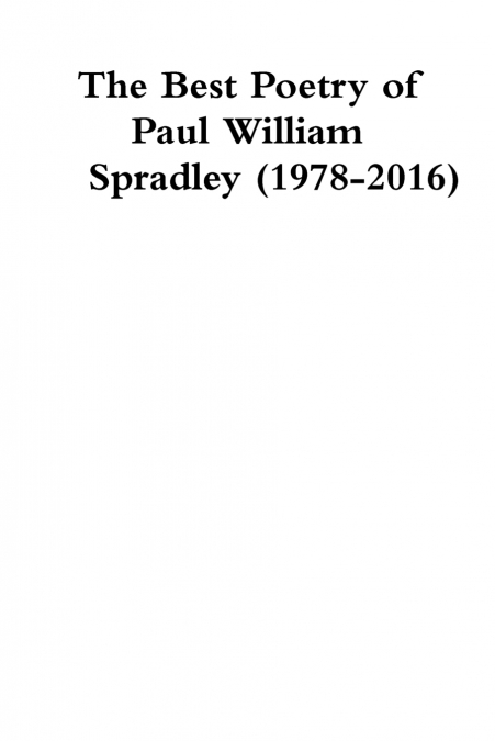 The Best Poetry of Paul William Spradley (1978-2016)