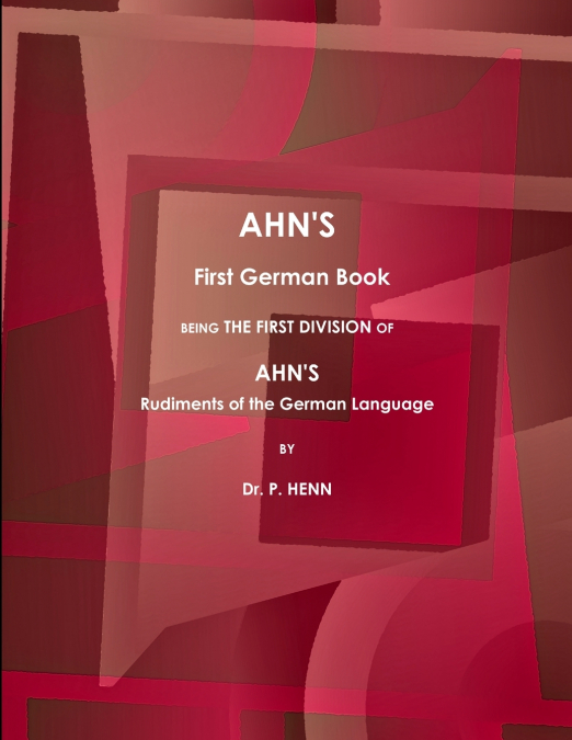 AHN’S First German Book, Being the First Division of AHN’S Rudiments of the German Language (1873).