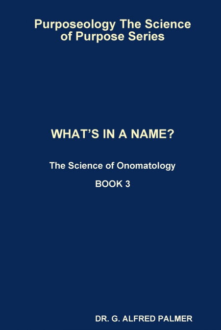 Purposeology The Science of Purpose Series   WHAT’S IN A NAME? The Science of Onomatology