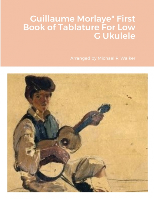 Guillaume Morlaye' First Book of Tablature For Low G Ukulele