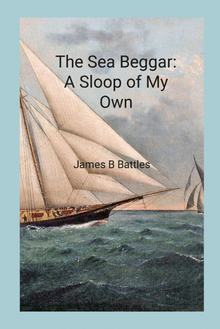 The Sea Beggar A Sloop of My Own