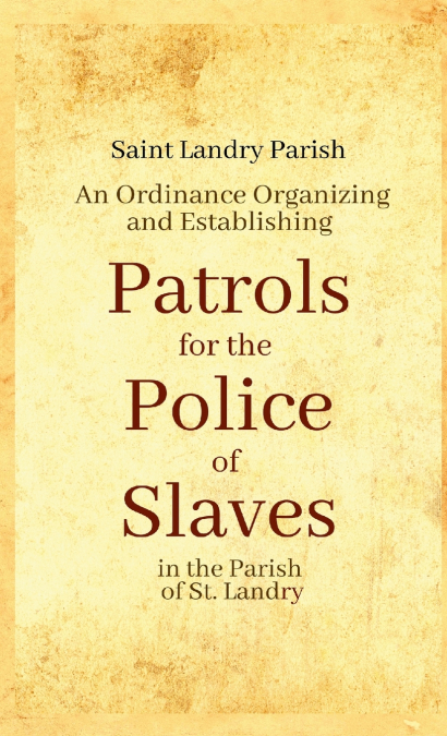 An Ordinance Organizing and Establishing Patrols for the Police of Slaves in the Parish of St. Landry