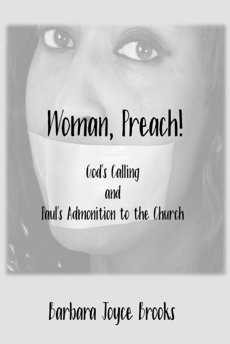 Woman, Preach! God’s Calling and Paul’s Admonition to the Church