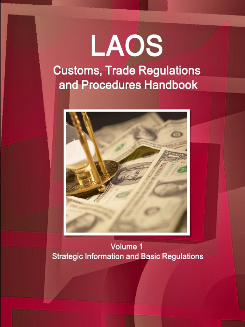Laos Customs, Trade Regulations and Procedures Handbook Volume 1 Strategic Information and Basic Regulations