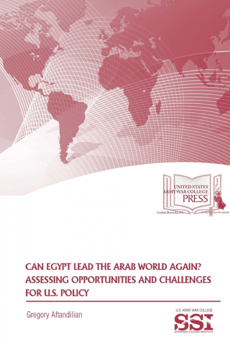 Can Egypt Lead The Arab World Again? Assessing Opportunities And Challenges For U.S. Policy