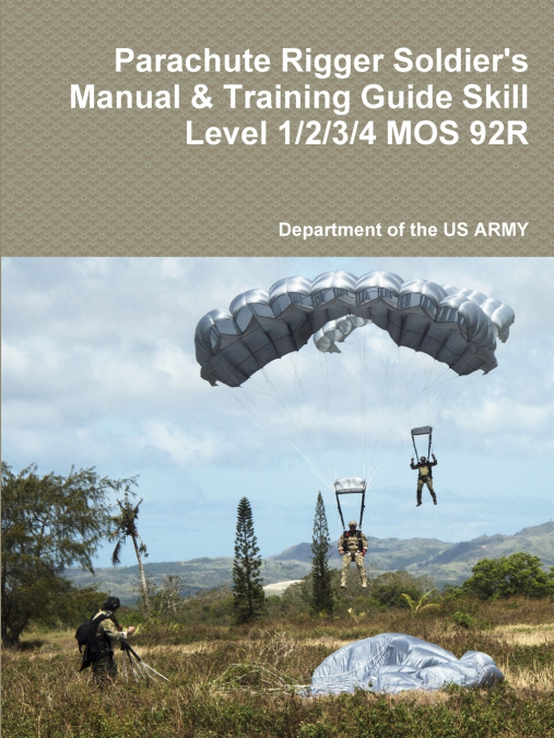 Parachute Rigger Soldier’s Manual & Training Guide Skill Level 1/2/3/4 MOS 92R