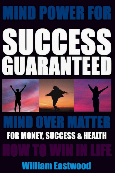 MIND POWER FOR SUCCESS GUARANTEED - MIND OVER MATTER FOR MONEY, SUCCESS & HEALTH