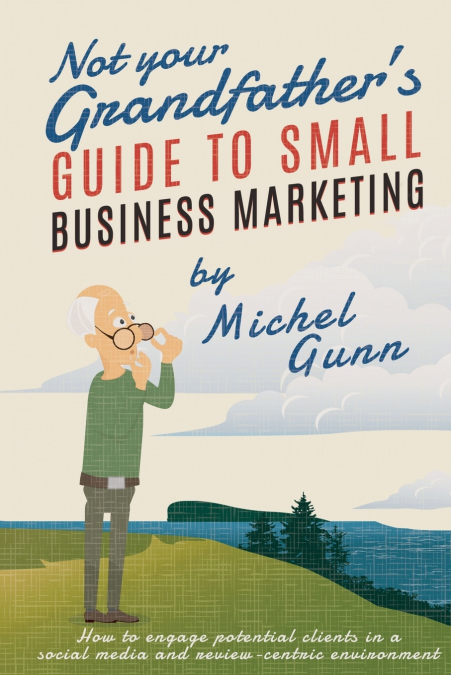 Not Your Grandfather’s Guide to Small Business Marketing