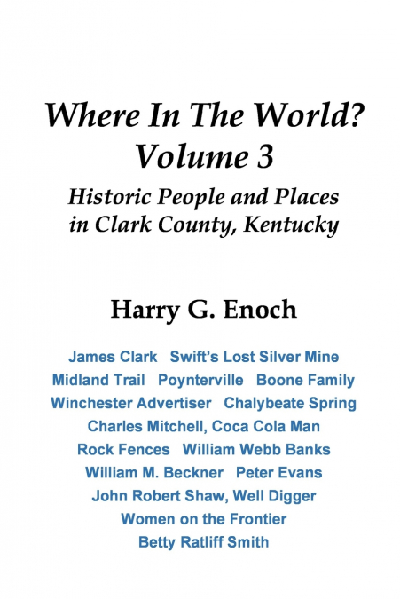 Where In The World? Volume 3, Historic People and Places in Clark County, Kentucky