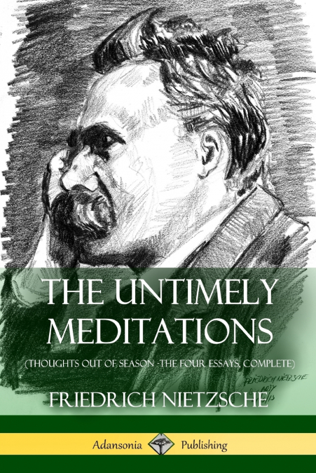The Untimely Meditations (Thoughts Out of Season -The Four Essays, Complete)