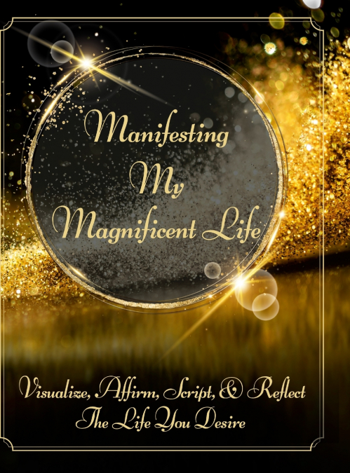 Manifesting My Magnificent Life