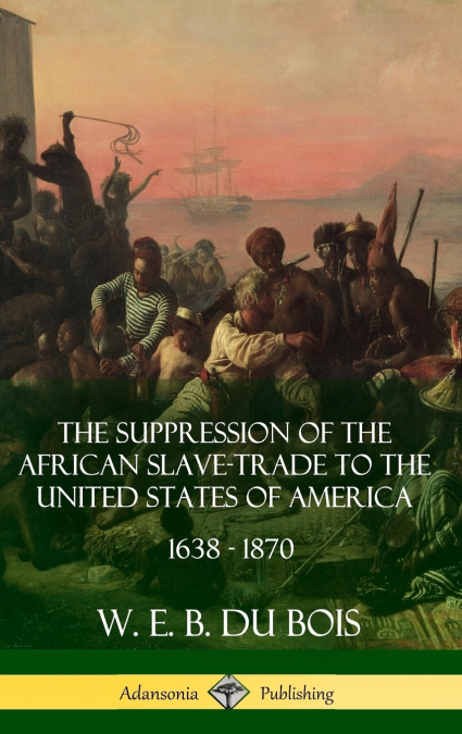 The Suppression of the African Slave-Trade to the United States of America, 1638 - 1870 (Hardcover)