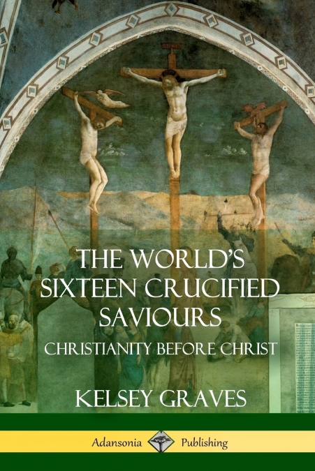The World’s Sixteen Crucified Saviours