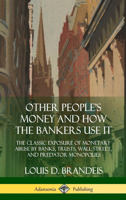 Other People’s Money and How the Bankers Use It