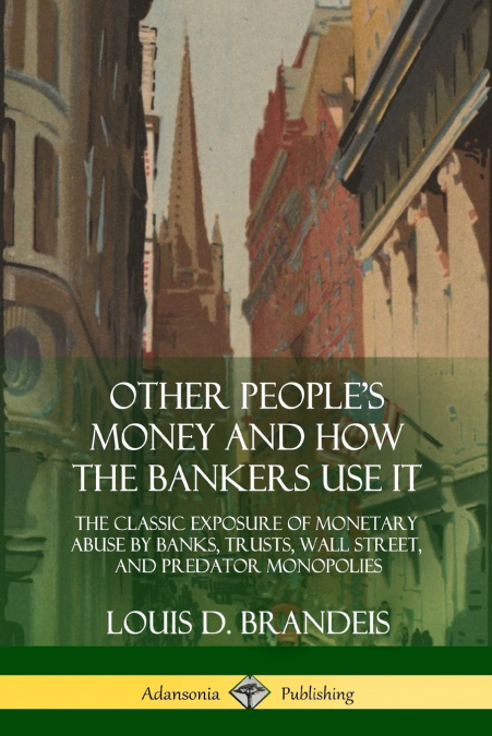 Other People’s Money and How the Bankers Use It