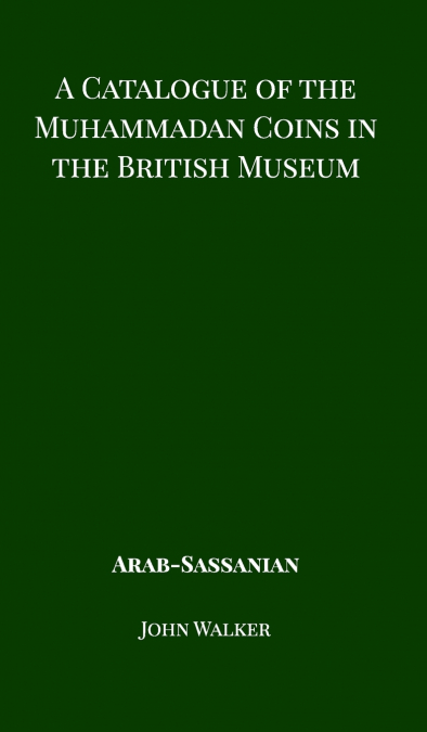 A Catalogue of the Muhammadan Coins in the British Museum - Arab Sassanian