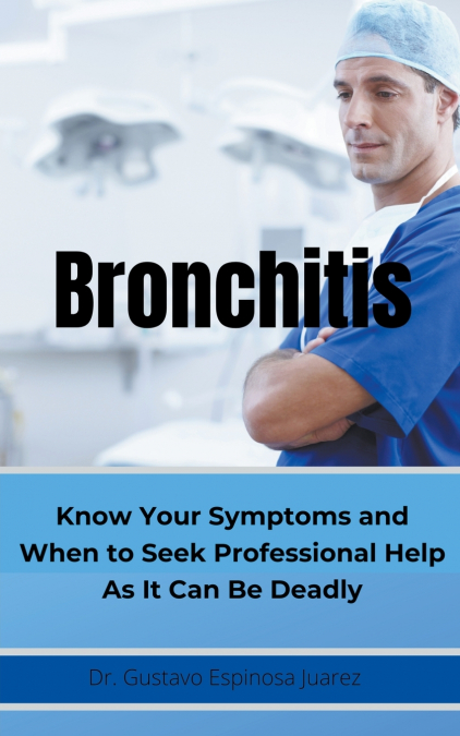 BRONCHITIS     Know Your Symptoms and When to Seek Professional Help As It Can Be Deadly