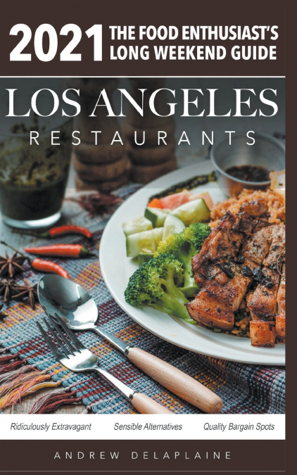 2021 Los Angeles Restaurants - The Food Enthusiast’s Long Weekend Guide