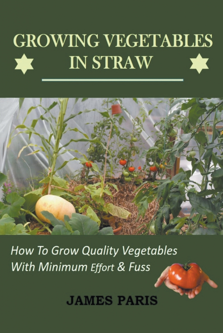 Growing Vegetables In Straw-How To Grow Quality Vegetables With Minimum Effort And Fuss