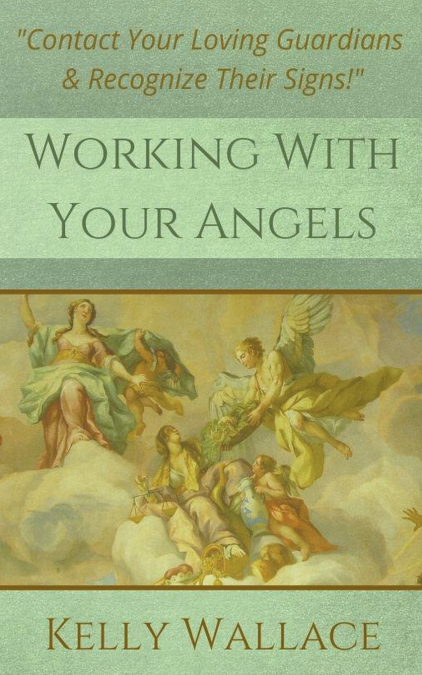 Working with Your Angels - Contact Your Loving Guardians & Recognize Their Signs!
