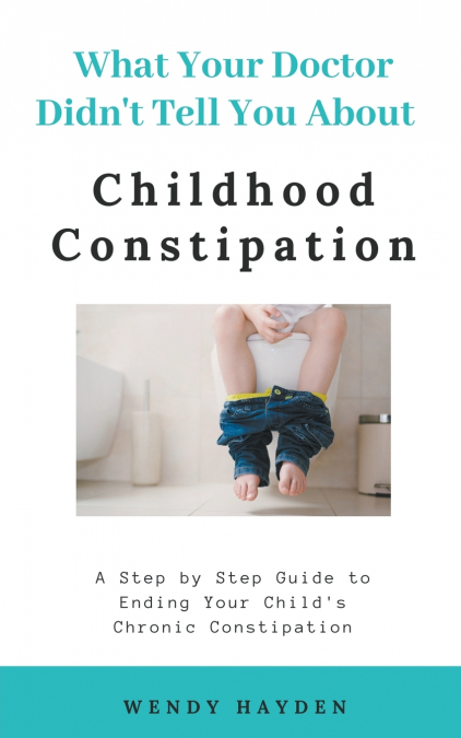 What Your Doctor Didn’t Tell You About Childhood Constipation