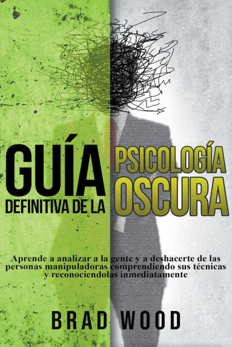 Psicología Oscura, Como Analizar a las Personas, Arte de la Manipulación y Persuasión