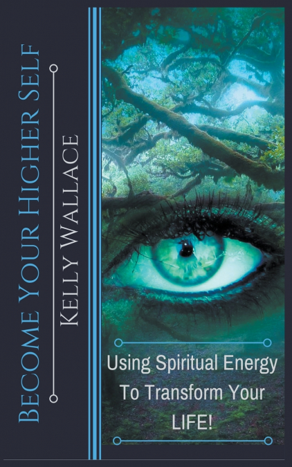 Become Your Higher Self - Using Spiritual Energy to Transform Your Life