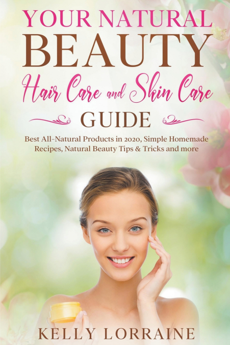 Your Natural Beauty Hair Care and Skin Care Guide