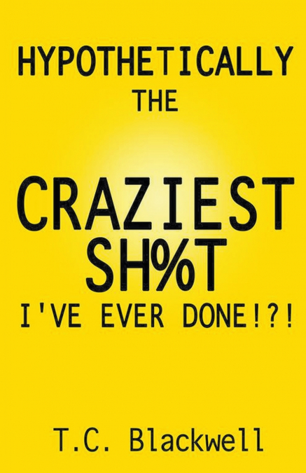 Hypothetically the Craziest Sh%t I’ve Ever Done!?!