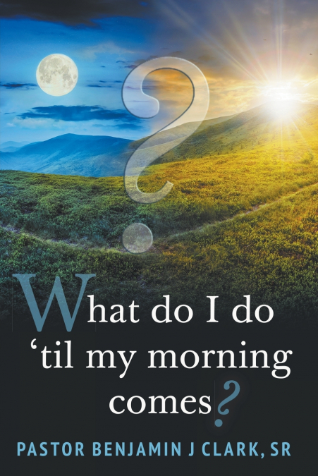 What Do I Do ’til My Morning Comes?