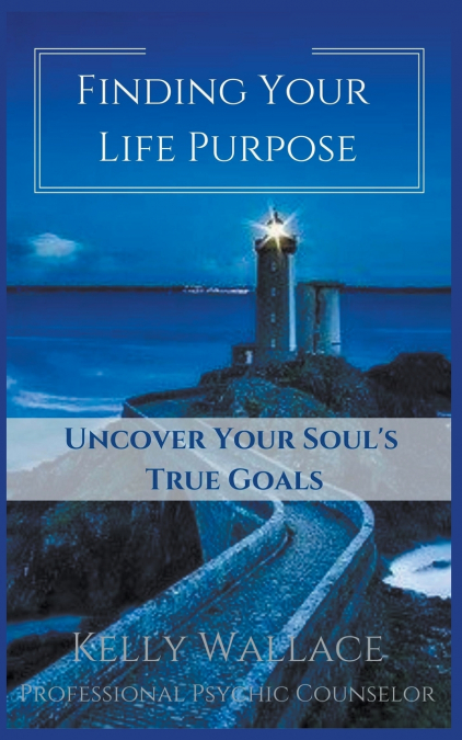 Finding Your Life Purpose - Uncover Your Soul’s True Goals