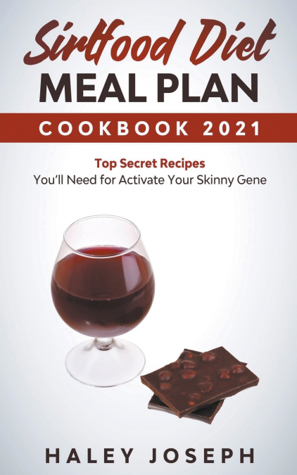 Sirtfood Diet Meal Plan Cookbook 2021 Top Secret Recipes You’ll Need for Activate Your Skinny Gene